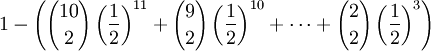 1-\left({10 \choose 2}\left({1 \over 2}\right)^{11}+{9 \choose 2}\left({1 \over 2}\right)^{10}+\cdots +{2 \choose 2}\left({1 \over 2}\right)^{3}\right)
