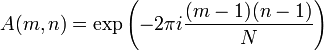  A(m,n) = \exp \left( -2\pi i \frac{(m-1)(n-1)}{N} \right) 