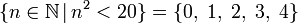 \{n\in \mathbb N\,|\,n^2<20\} = \{0,\;1,\;2,\;3,\;4\}