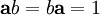 {\mathbf a}b=b{\mathbf a}=1