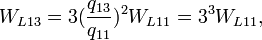W_{L13} = 3(\frac{q_{13}}{q_{11}})^2 W_{L11} = 3^3W_{L11}, \
