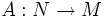 A: N\to M