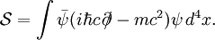 \mathcal{S} = \int \bar\psi(i \hbar c \, \partial \!\!\!/ - mc^2)\psi \, d^4 x. 