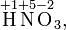  \stackrel{+1}{\mbox{H}} \stackrel{+5}{\mbox{N}} \stackrel{-2}{\mbox{O}}_{3}, 