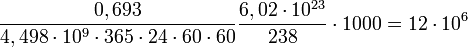 \frac{0,693}{4,498\cdot10^{9}\cdot365\cdot24\cdot60\cdot60} \frac{6,02\cdot10^{23}}{238} \cdot 1000 = 12\cdot10^6