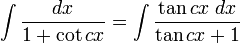 \int\frac{dx}{1 + \cot cx} = \int\frac{\tan cx\;dx}{\tan cx+1}\,\!