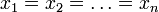 x_1=x_2=\dots=x_n