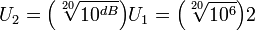 {U_2} =  {\left( {\sqrt[20]{10^{dB}}} \right) } {U_1}  = {\left( {\sqrt[20]{10^{6}}} \right) } {2}
