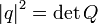 
\left|q \right| ^ 2 =
\det Q
