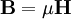 \mathbf{B} = \mu\mathbf{H}