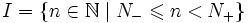 I=\{n\in\mathbb N\mid N_{-}\leqslant n&amp;lt;N_{+}\}