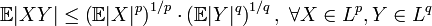  \mathbb{E}|XY| \le \left(\mathbb{E}|X|^p\right)^{1/p} \cdot \left( \mathbb{E}|Y|^q \right)^{1/q},\; \forall X \in L^p, Y \in L^q