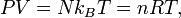 
PV = Nk_{B} T = nRT,\,
