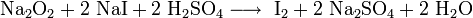 \mathrm{Na_2O_2 + 2 \ NaI + 2 \ H_2SO_4 \longrightarrow \ I_2 + 2 \ Na_2SO_4 + 2 \ H_2O}
