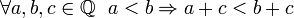 \forall a,b,c \in \mathbb{Q} ~~ a&lt;b \Rightarrow a+c&lt;b+c