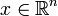 x \in \mathbb{R}^n