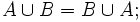 A \cup B = B \cup A;