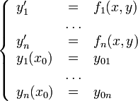 \left\{\begin{array}{lcl}y'_1 &amp;amp;=&amp;amp; f_1(x,y) \\ &amp;amp; \ldots &amp;amp; \\ y'_n &amp;amp;=&amp;amp; f_n(x,y) \\ y_1(x_0) &amp;amp;=&amp;amp; y_{01} \\ &amp;amp; \ldots &amp;amp; \\ y_n(x_0) &amp;amp;=&amp;amp; y_{0n} \end{array}\right.