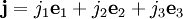\mathbf{j} = j_1 \mathbf{e}_1 + j_2 \mathbf{e}_2 + j_3 \mathbf{e}_3