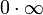 0\cdot\infty