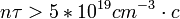 n\tau &amp;amp;gt; 5*10^{19} cm^{-3} \cdot c \,\!