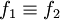 f_1\equiv f_2