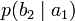 p(b_2\mid a_1)