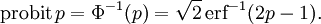 
\operatorname{probit}\,p = \Phi^{-1}(p) = \sqrt{2}\,\operatorname{erf}^{-1}(2p-1).
