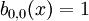 b_{0,0}(x) = 1 \,