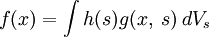 f(x)=\int{h(s)g(x,\;s)\,d V_s}