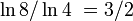\ln8/\ln4\ = 3/2