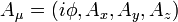  ~A_\mu = ( i \phi, A_x, A_y, A_z )
