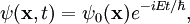 \psi (\mathbf{x}, t) = \psi_0 (\mathbf{x}) e^{- i E t / \hbar},