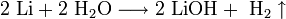\mathrm{2 \ Li + 2 \ H_2O \longrightarrow 2 \ LiOH + \ H_2 \uparrow}