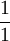\frac{1}{1}