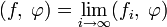 (f,\;\varphi)= \lim_{i\to\infty}(f_i,\;\varphi)