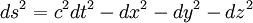 ~ds^2 = c^2 dt^2 - dx^2 -dy^2 -dz^2