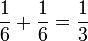 {1 \over 6} + {1 \over 6} = {1 \over 3}
