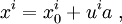 x^i=x^i_0+u^i a\; ,