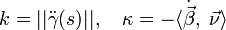  k = ||\ddot\gamma (s)||, \quad \kappa = - \langle \dot\vec{\beta},\; \vec{\nu} \rangle 