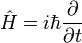 \hat H=i\hbar {\partial \over \partial t}