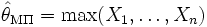 \hat{\theta}_{\mathrm{M\Pi}} = \max(X_1,\ldots, X_n)