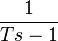 \frac{1}{Ts - 1}
