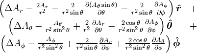 \begin{matrix}
  \left(\Delta A_r - {2 A_r \over r^2} 
    - {2 \over r^2\sin\theta}{\partial \left(A_\theta \sin\theta\right) \over \partial\theta}
    - {2 \over r^2\sin\theta}{\partial A_\phi \over \partial \phi}\right) \boldsymbol{\hat r} &amp;amp; + \\
  \left(\Delta A_\theta - {A_\theta \over r^2\sin^2\theta} 
    + {2 \over r^2}{\partial A_r \over \partial \theta} 
    - {2 \cos\theta \over r^2\sin^2\theta}{\partial A_\phi \over \partial \phi}\right) \boldsymbol{\hat\theta} &amp;amp; + \\
  \left(\Delta A_\phi - {A_\phi \over r^2\sin^2\theta}
    + {2 \over r^2\sin\theta}{\partial A_r \over \partial \phi}
    + {2 \cos\theta \over r^2\sin^2\theta}{\partial A_\theta \over \partial \phi}\right) \boldsymbol{\hat\phi} &amp;amp; \end{matrix}