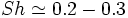 Sh \simeq 0.2-0.3