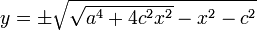 \textstyle y=\pm\sqrt{\sqrt{a^4+4c^2x^2}-x^2-c^2}