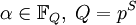 \alpha\in \Bbb{F}_Q,\;Q=p^S