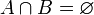 A\cap B=\varnothing