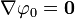 \nabla \varphi_0 = \mathbf{0}