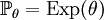 \mathbb{P}_{\theta} = \mathrm{Exp}(\theta)